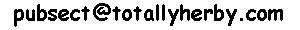  our current default Email Address is -
 pubsect at (at sign) totallyherby.com 
